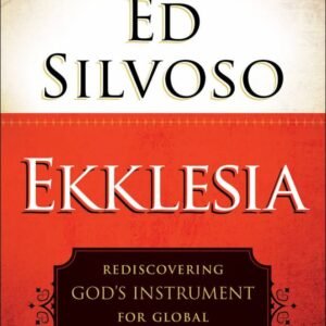 Ekklesia – Rediscovering God’s Instrument for Global Transformation